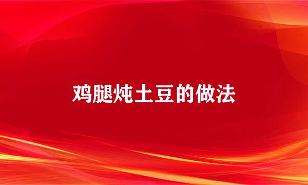 鸡腿炖土豆的做法