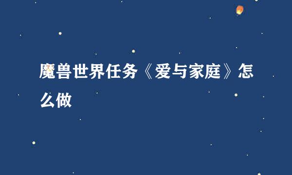 魔兽世界任务《爱与家庭》怎么做
