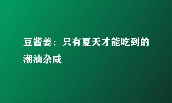 豆酱姜：只有夏天才能吃到的潮汕杂咸
