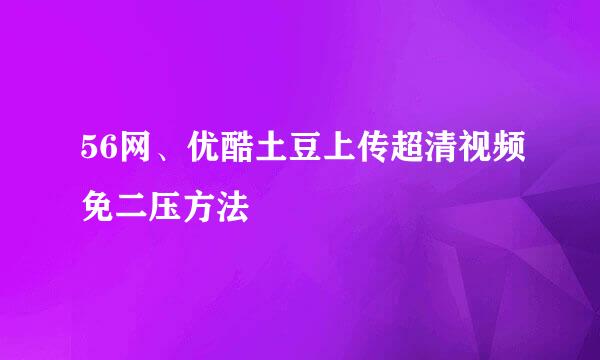 56网、优酷土豆上传超清视频免二压方法