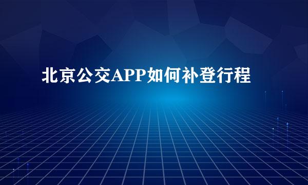 北京公交APP如何补登行程