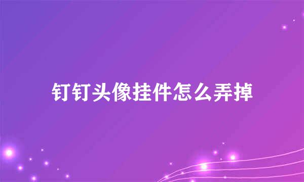 钉钉头像挂件怎么弄掉