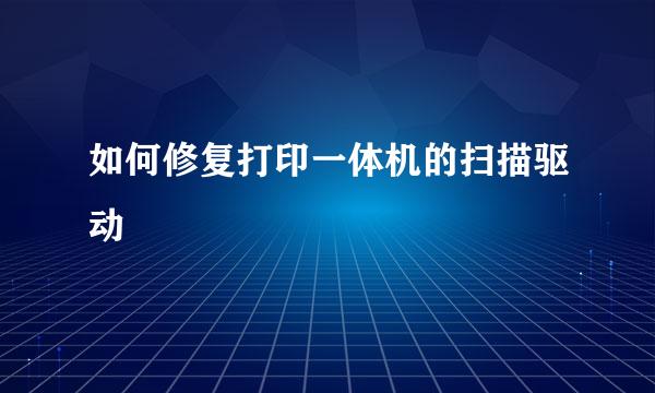 如何修复打印一体机的扫描驱动