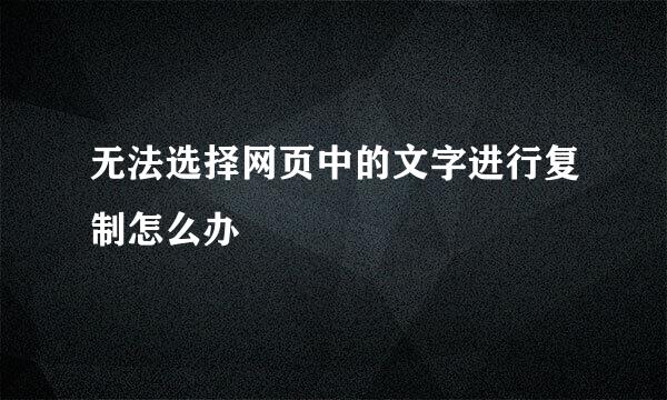 无法选择网页中的文字进行复制怎么办