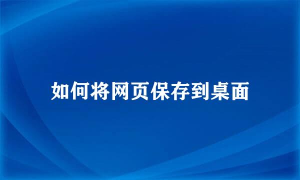 如何将网页保存到桌面