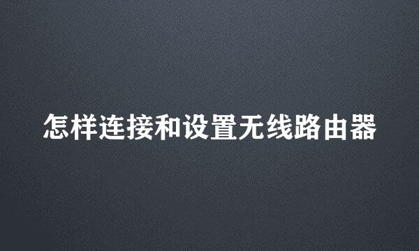 怎样连接和设置无线路由器
