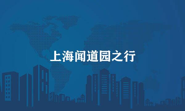 上海闻道园之行