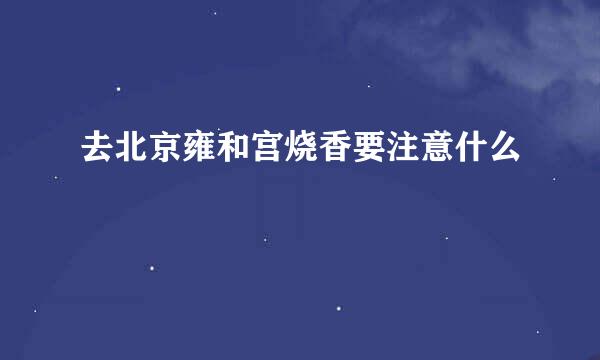 去北京雍和宫烧香要注意什么