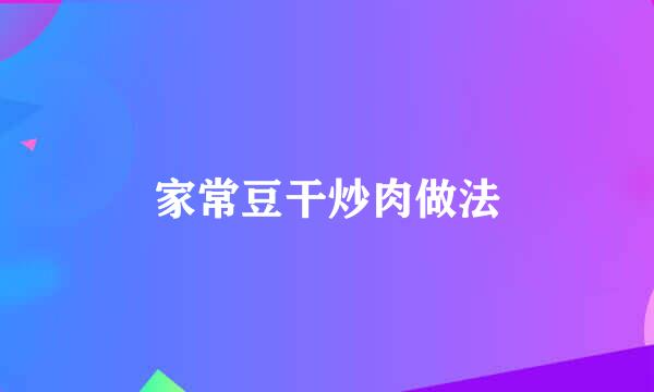 家常豆干炒肉做法