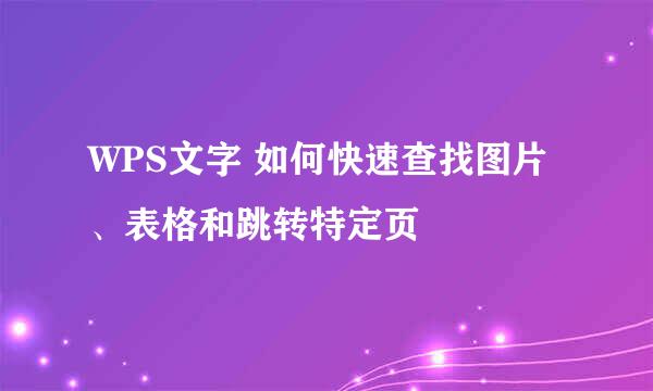 WPS文字 如何快速查找图片、表格和跳转特定页