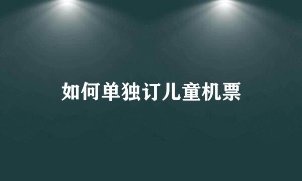 如何单独订儿童机票