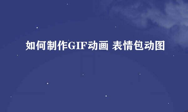 如何制作GIF动画 表情包动图