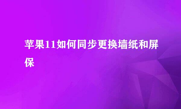 苹果11如何同步更换墙纸和屏保