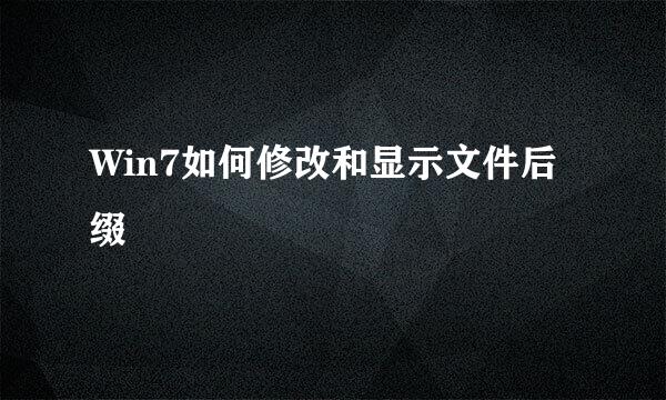 Win7如何修改和显示文件后缀