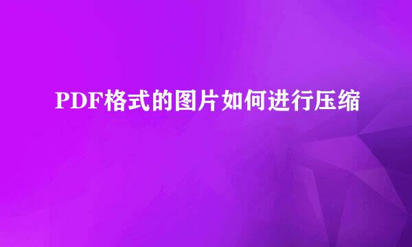 PDF格式的图片如何进行压缩