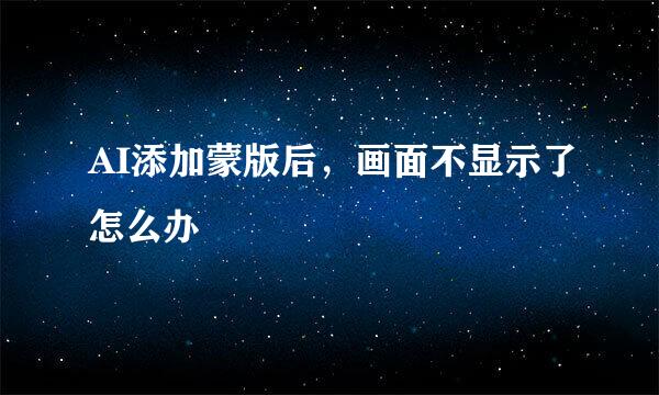 AI添加蒙版后,画面不显示了怎么办