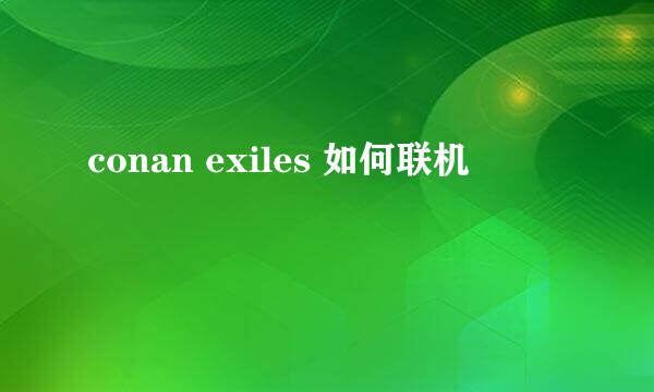 conan exiles 如何联机