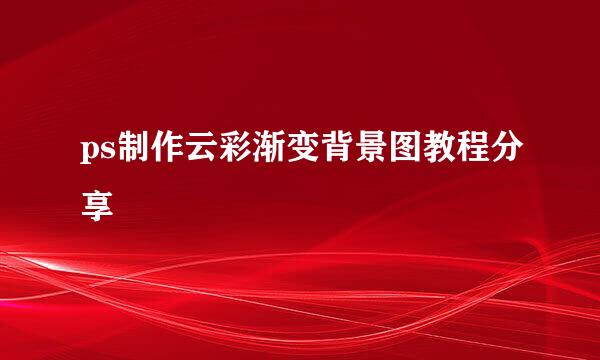 ps制作云彩渐变背景图教程分享