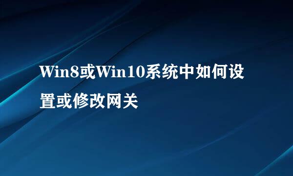 Win8或Win10系统中如何设置或修改网关