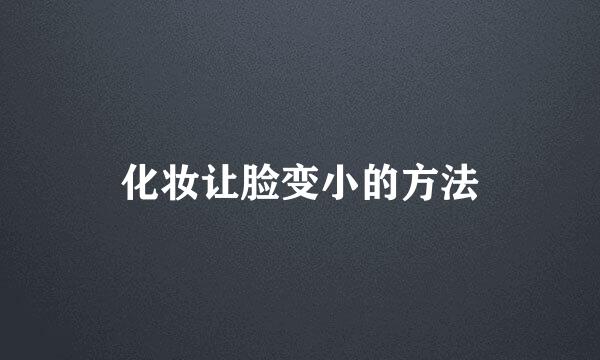 化妆让脸变小的方法