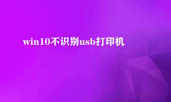 win10不识别usb打印机