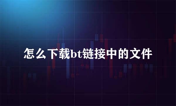 怎么下载bt链接中的文件