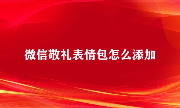 微信敬礼表情包怎么添加
