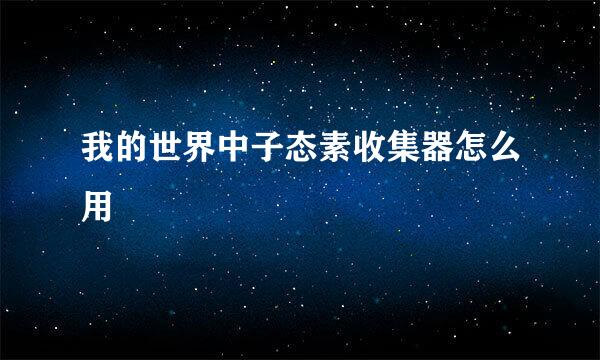 我的世界中子态素收集器怎么用