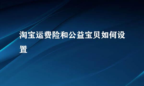 淘宝运费险和公益宝贝如何设置
