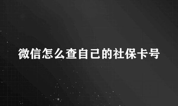 微信怎么查自己的社保卡号