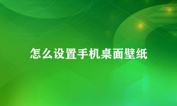 怎么设置手机桌面壁纸
