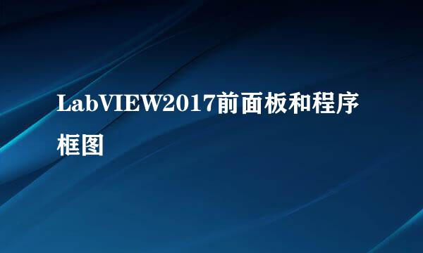 LabVIEW2017前面板和程序框图