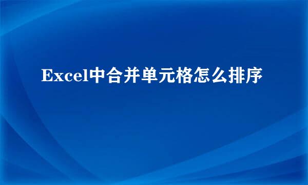 Excel中合并单元格怎么排序