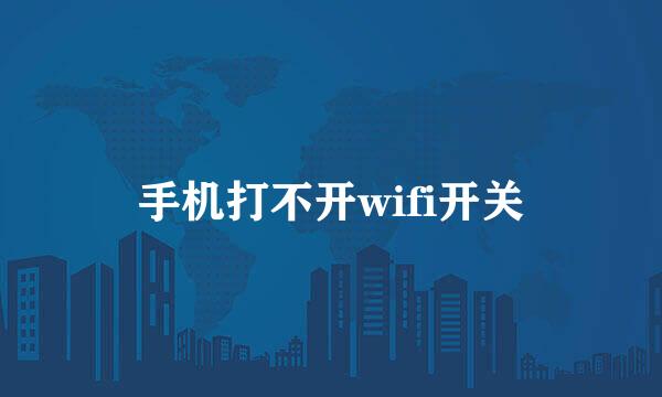 手机打不开wifi开关