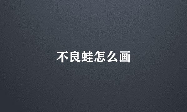 不良蛙怎么画