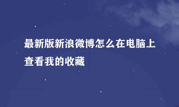 最新版新浪微博怎么在电脑上查看我的收藏