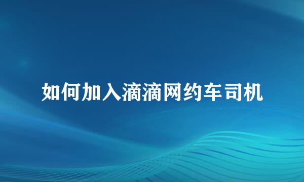 如何加入滴滴网约车司机