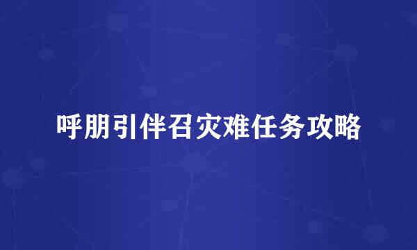 呼朋引伴召灾难任务攻略