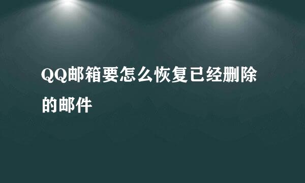 QQ邮箱要怎么恢复已经删除的邮件