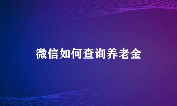 微信如何查询养老金