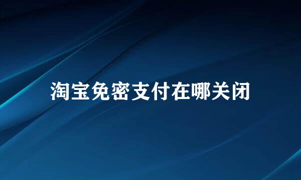 淘宝免密支付在哪关闭