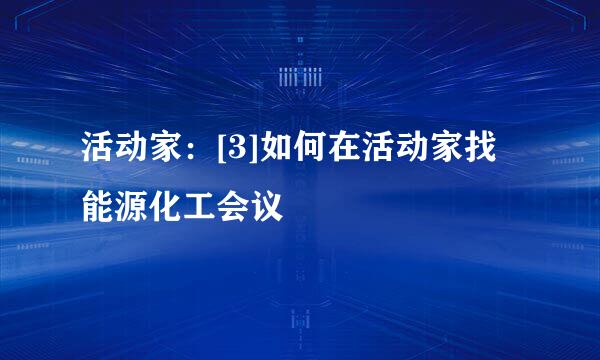 活动家：[3]如何在活动家找能源化工会议