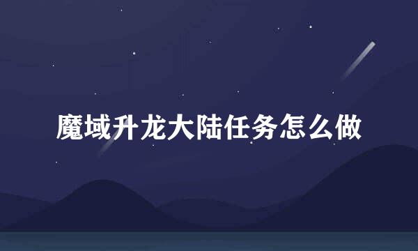 魔域升龙大陆任务怎么做