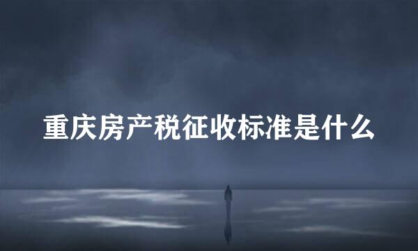 重庆房产税征收标准是什么