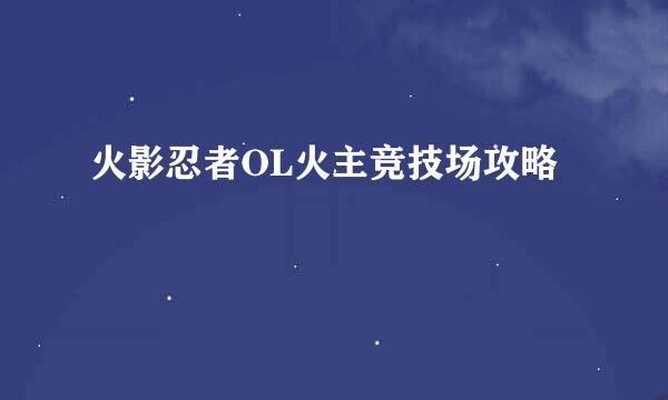 火影忍者OL火主竞技场攻略