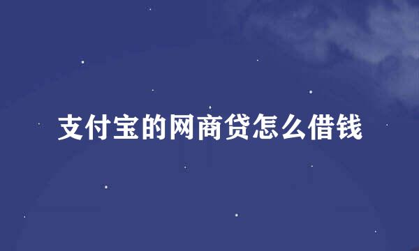支付宝的网商贷怎么借钱