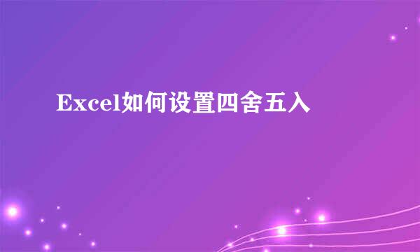 Excel如何设置四舍五入 