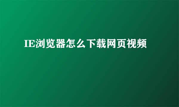 IE浏览器怎么下载网页视频