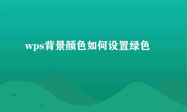 wps背景颜色如何设置绿色