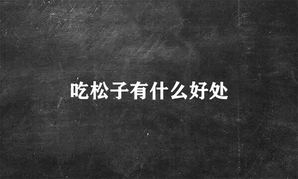 吃松子有什么好处